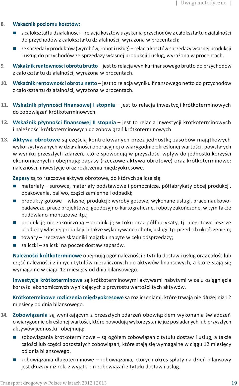 produktów (wyrobów, robót i usług) relacja kosztów sprzedaży własnej produkcji i usług do przychodów ze sprzedaży własnej produkcji i usług, wyrażona w procentach. 9.