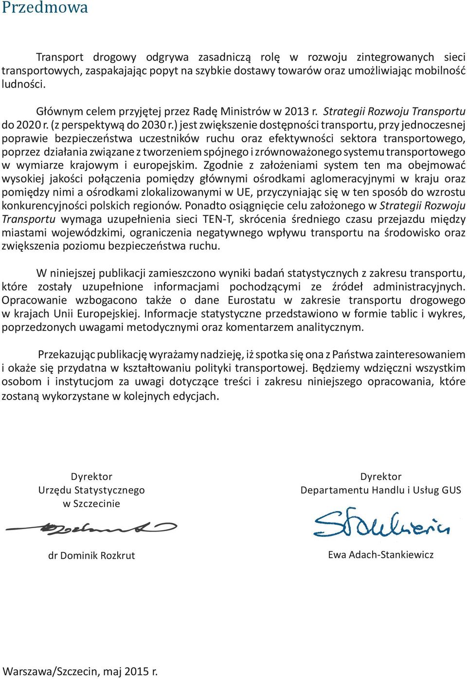 ) jest zwiększenie dostępności transportu, przy jednoczesnej poprawie bezpieczeństwa uczestników ruchu oraz efektywności sektora transportowego, poprzez działania związane z tworzeniem spójnego i