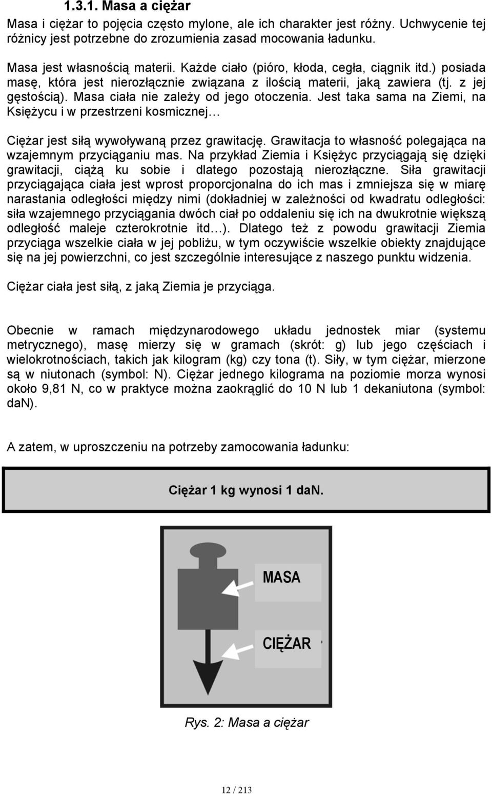 Jest taka sama na Ziemi, na Księżycu i w przestrzeni kosmicznej Ciężar jest siłą wywoływaną przez grawitację. Grawitacja to własność polegająca na wzajemnym przyciąganiu mas.