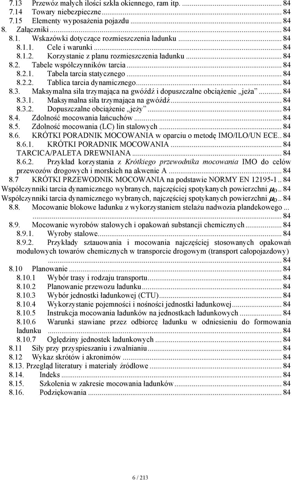 .. 84 8.3. Maksymalna siła trzymająca na gwóźdź i dopuszczalne obciążenie jeża... 84 8.3.1. Maksymalna siła trzymająca na gwóźdź... 84 8.3.2. Dopuszczalne obciążenie jeży... 84 8.4. Zdolność mocowania łańcuchów.