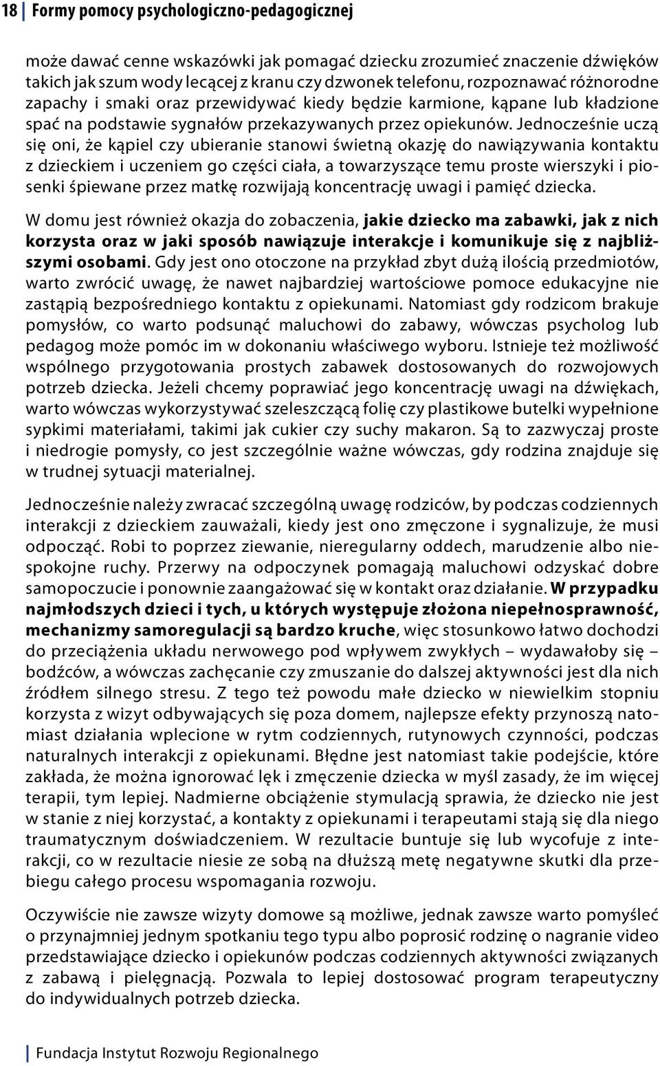 Jednocześnie uczą się oni, że kąpiel czy ubieranie stanowi świetną okazję do nawiązywania kontaktu z dzieckiem i uczeniem go części ciała, a towarzyszące temu proste wierszyki i piosenki śpiewane