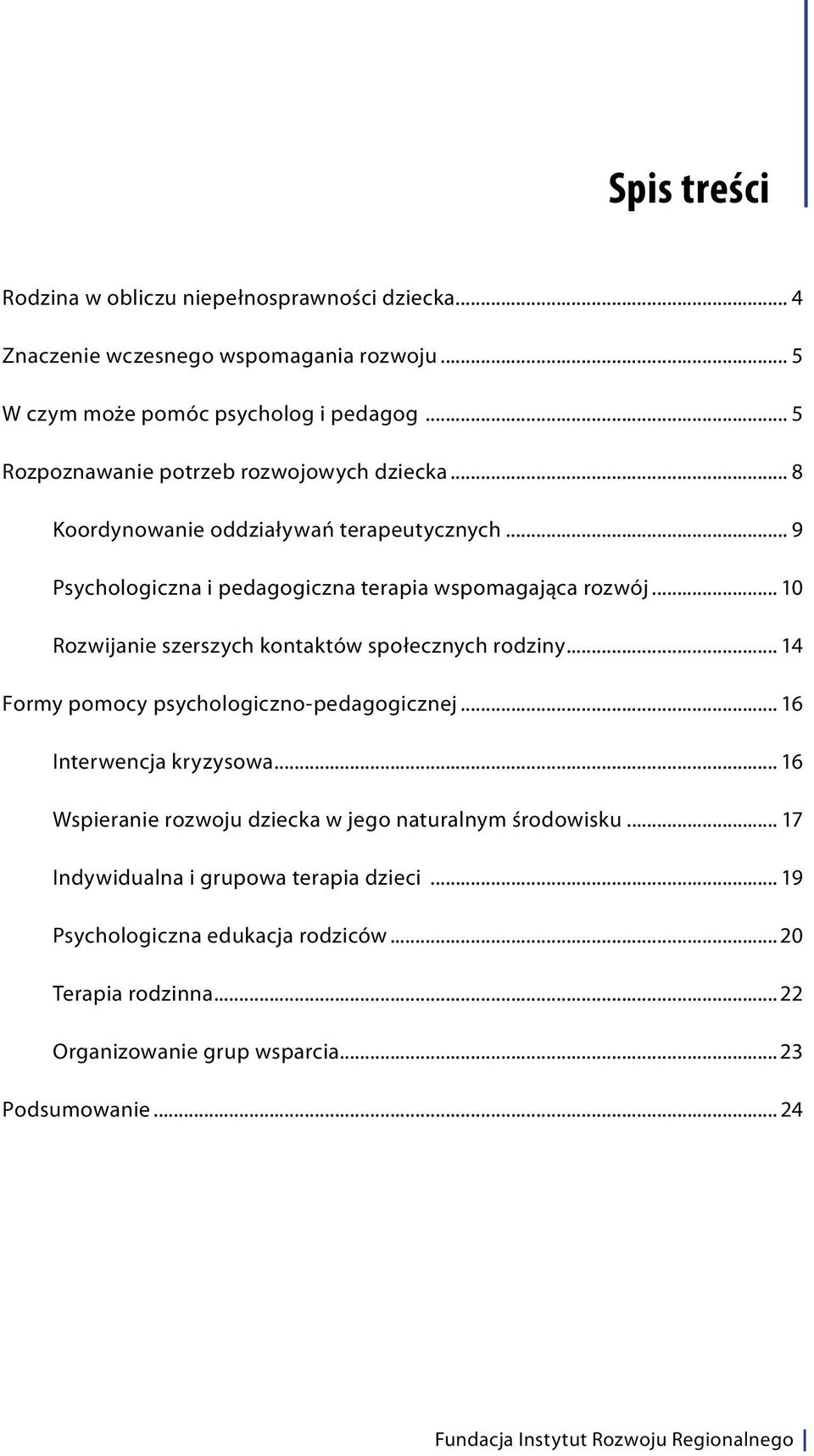 .. 10 Rozwijanie szerszych kontaktów społecznych rodziny... 14 Formy pomocy psychologiczno-pedagogicznej... 16 Interwencja kryzysowa.