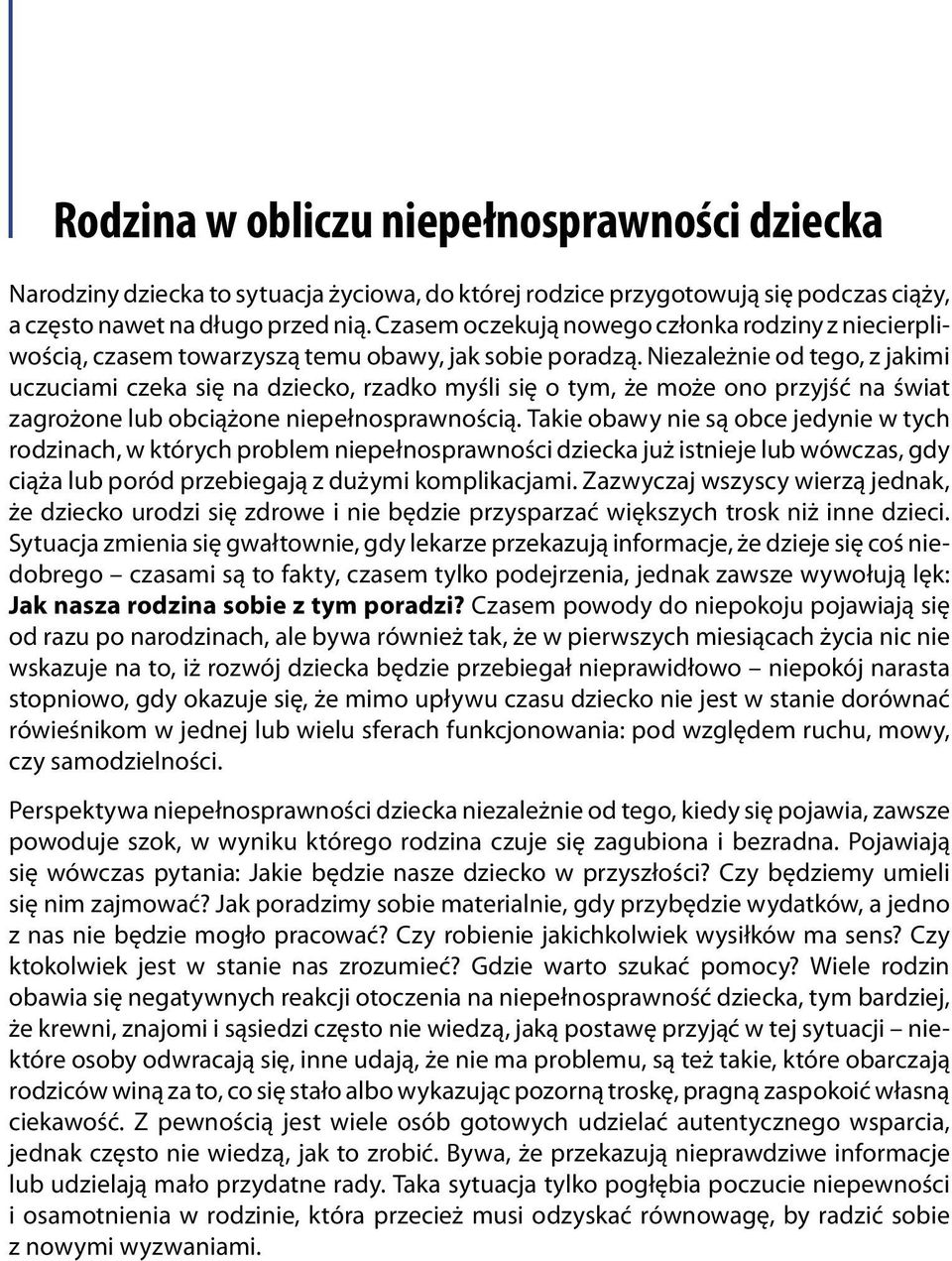 Niezależnie od tego, z jakimi uczuciami czeka się na dziecko, rzadko myśli się o tym, że może ono przyjść na świat zagrożone lub obciążone niepełnosprawnością.