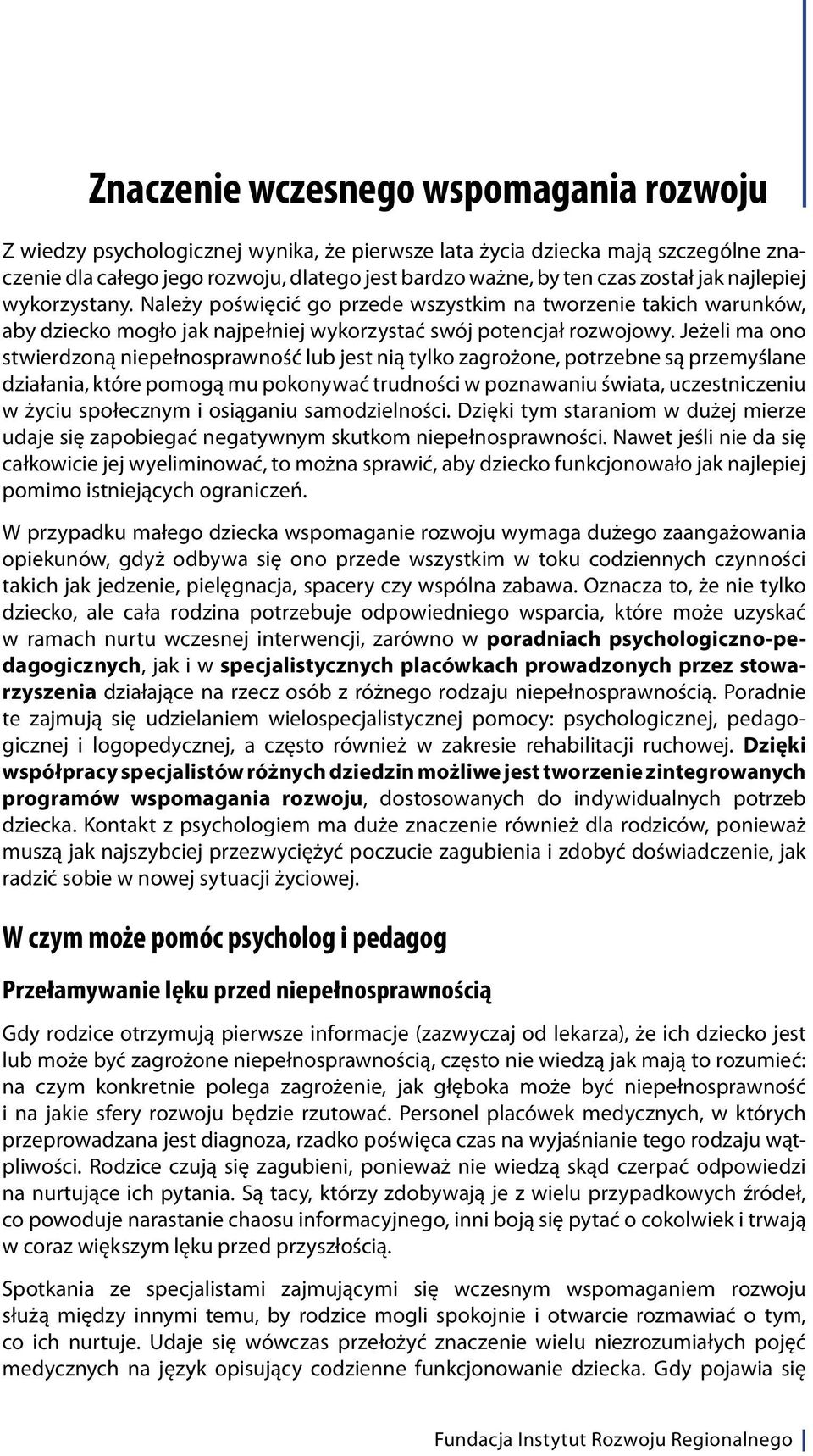 Jeżeli ma ono stwierdzoną niepełnosprawność lub jest nią tylko zagrożone, potrzebne są przemyślane działania, które pomogą mu pokonywać trudności w poznawaniu świata, uczestniczeniu w życiu