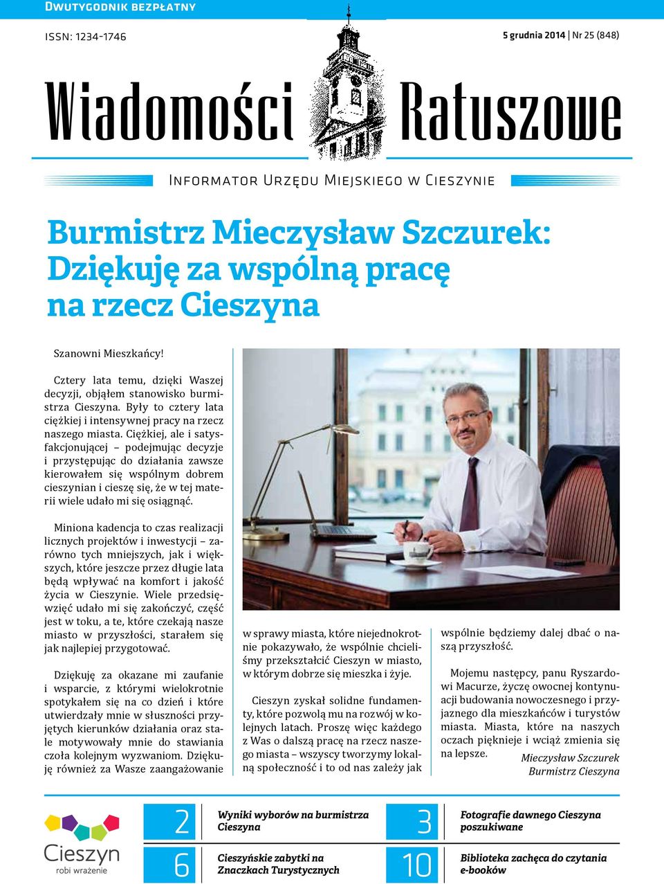 Ciężkiej, ale i satysfakcjonującej podejmując decyzje i przystępując do działania zawsze kierowałem się wspólnym dobrem cieszynian i cieszę się, że w tej materii wiele udało mi się osiągnąć.