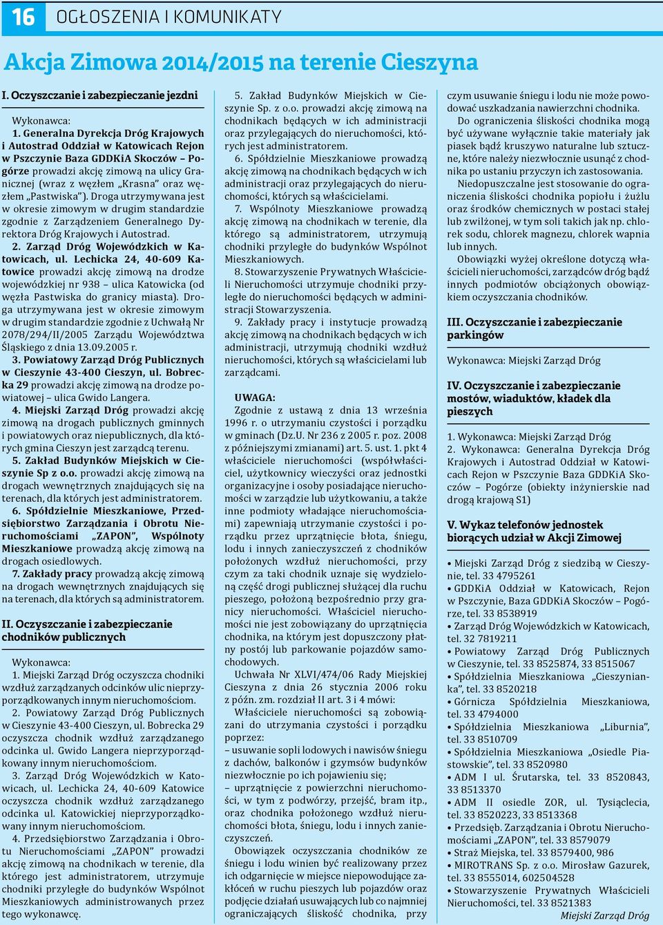 ). Droga utrzymywana jest w okresie zimowym w drugim standardzie zgodnie z Zarządzeniem Generalnego Dyrektora Dróg Krajowych i Autostrad. 2. Zarząd Dróg Wojewódzkich w Katowicach, ul.