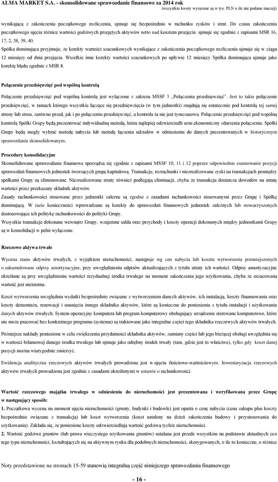 Spółka dominująca przyjmuje, że korekty wartości szacunkowych wynikające z zakończenia początkowego rozliczenia ujmuje się w ciągu 12 miesięcy od dnia przejęcia.