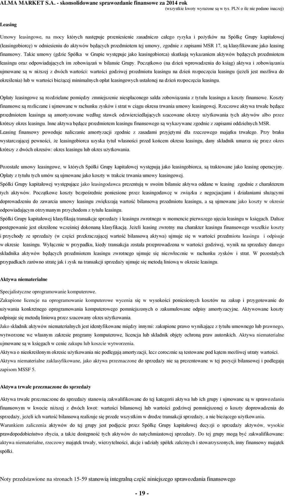 Takie umowy (gdzie Spółka w Grupie występuje jako leasingobiorca) skutkują wykazaniem aktywów będących przedmiotem leasingu oraz odpowiadających im zobowiązań w bilansie Grupy.