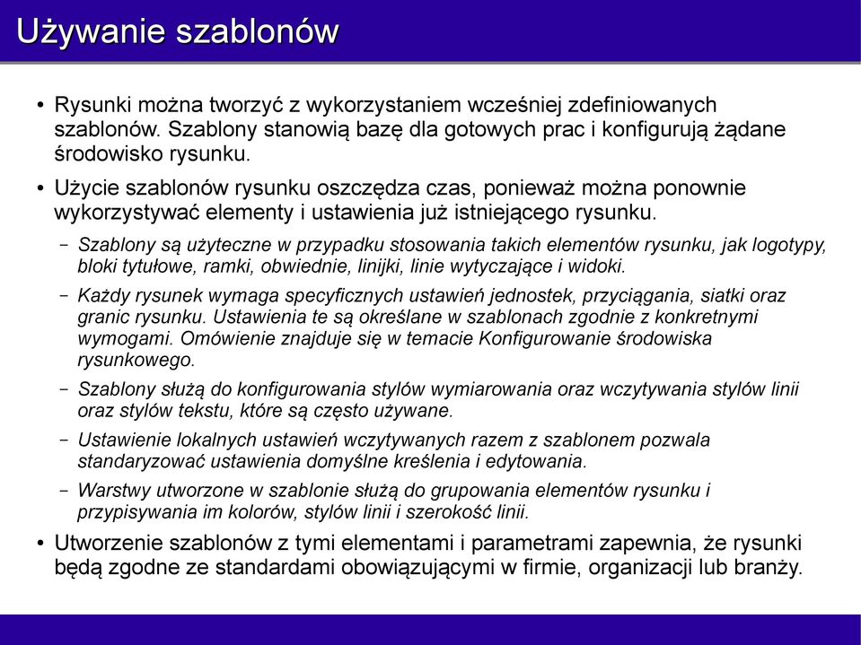 Szablony są użyteczne w przypadku stosowania takich elementów rysunku, jak logotypy, bloki tytułowe, ramki, obwiednie, linijki, linie wytyczające i widoki.