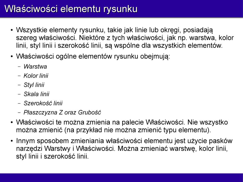 Właściwości ogólne elementów rysunku obejmują: Warstwa Kolor linii Styl linii Skala linii Szerokość linii Płaszczyzna Z oraz Grubość Właściwości te można zmienia na