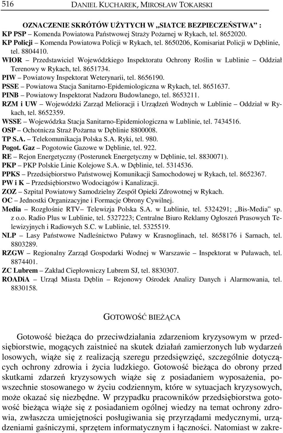 WIOR Przedstawiciel Wojewódzkiego Inspektoratu Ochrony Roślin w Lublinie Oddział Terenowy w Rykach, tel. 8651734. PIW Powiatowy Inspektorat Weterynarii, tel. 8656190.