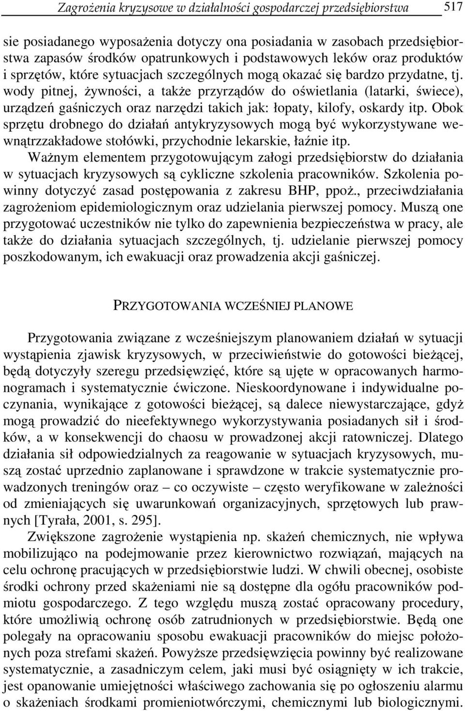 wody pitnej, żywności, a także przyrządów do oświetlania (latarki, świece), urządzeń gaśniczych oraz narzędzi takich jak: łopaty, kilofy, oskardy itp.