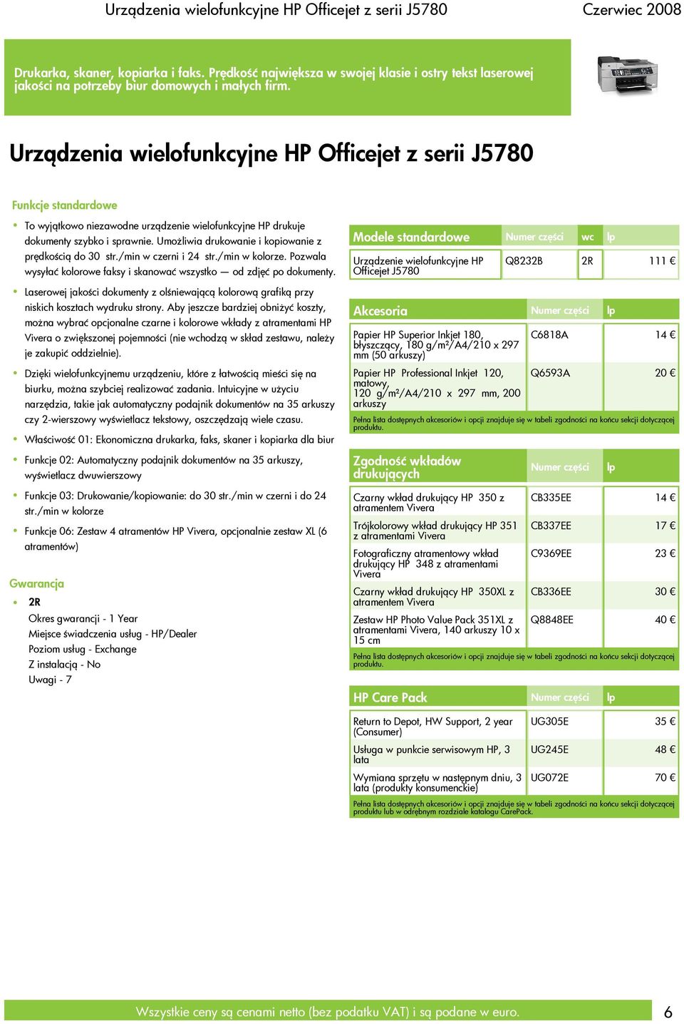 Urządzenia wielofunkcyjne HP Officejet z serii J5780 Funkcje standardowe To wyjątkowo niezawodne urządzenie wielofunkcyjne HP drukuje dokumenty szybko i sprawnie.