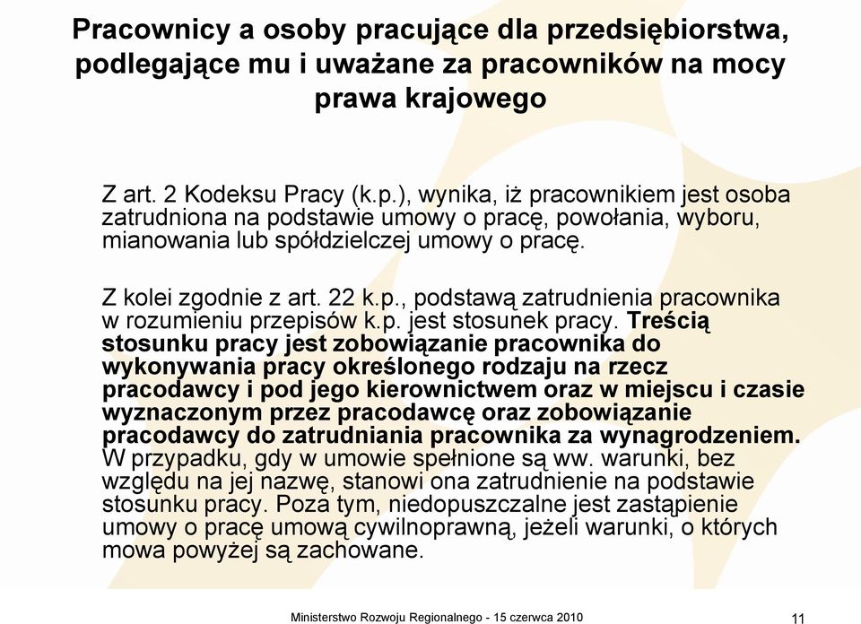 Treścią stosunku pracy jest zobowiązanie pracownika do wykonywania pracy określonego rodzaju na rzecz pracodawcy i pod jego kierownictwem oraz w miejscu i czasie wyznaczonym przez pracodawcę oraz