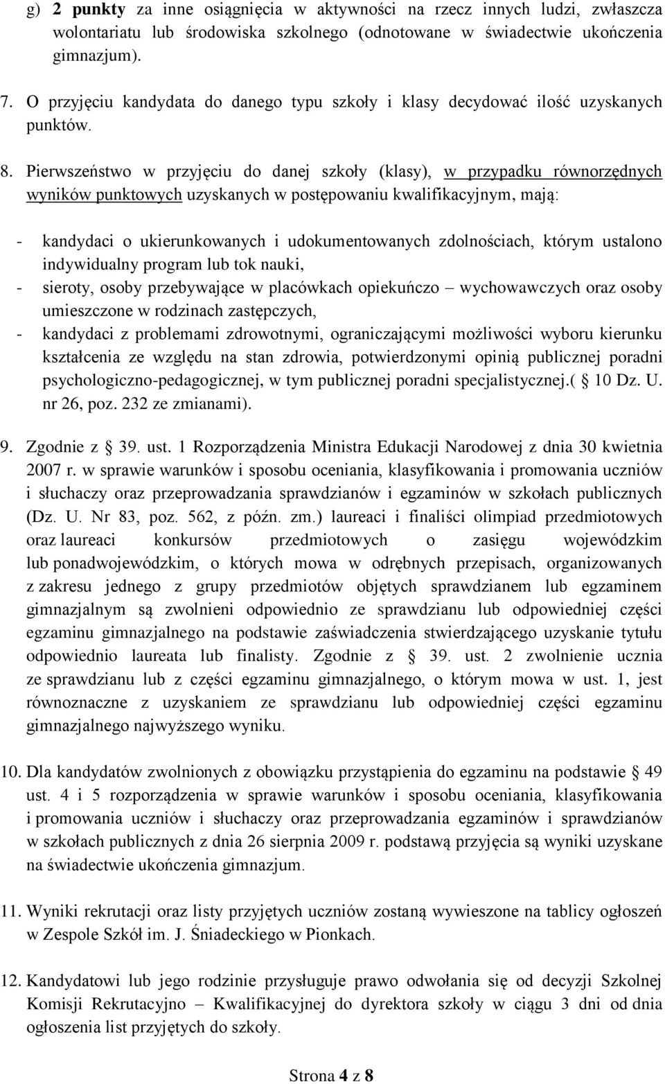 Pierwszeństwo w przyjęciu do danej szkoły (klasy), w przypadku równorzędnych wyników punktowych uzyskanych w postępowaniu kwalifikacyjnym, mają: - kandydaci o ukierunkowanych i udokumentowanych