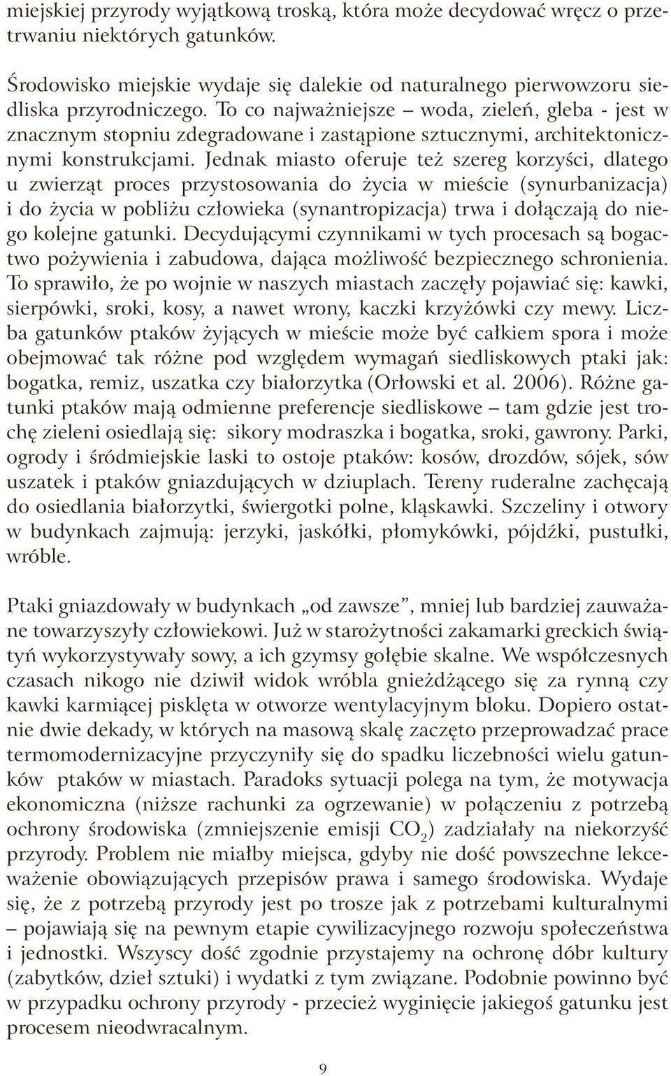 Jednak miasto oferuje też szereg korzyści, dlatego u zwierząt proces przystosowania do życia w mieście (synurbanizacja) i do życia w pobliżu człowieka (synantropizacja) trwa i dołączają do niego