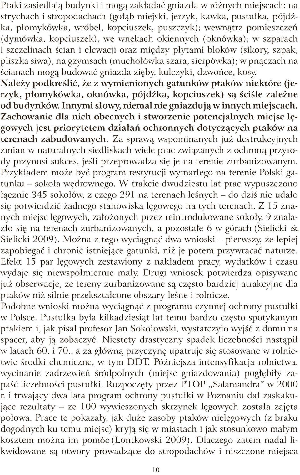 szara, sierpówka); w pnączach na ścianach mogą budować gniazda zięby, kulczyki, dzwońce, kosy.