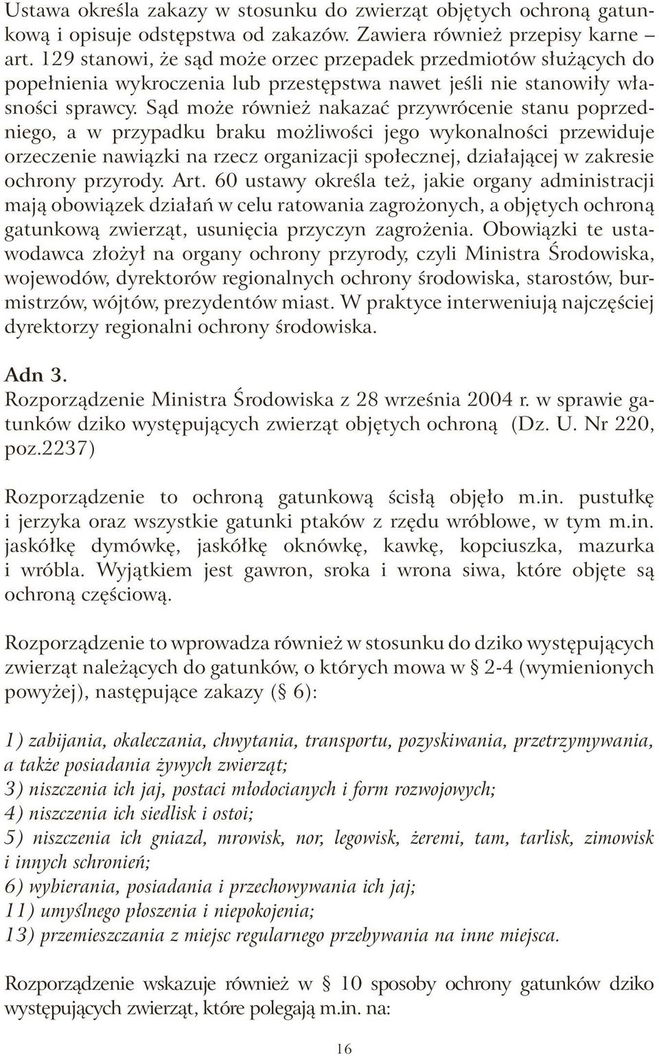 Sąd może również nakazać przywrócenie stanu poprzedniego, a w przypadku braku możliwości jego wykonalności przewiduje orzeczenie nawiązki na rzecz organizacji społecznej, działającej w zakresie