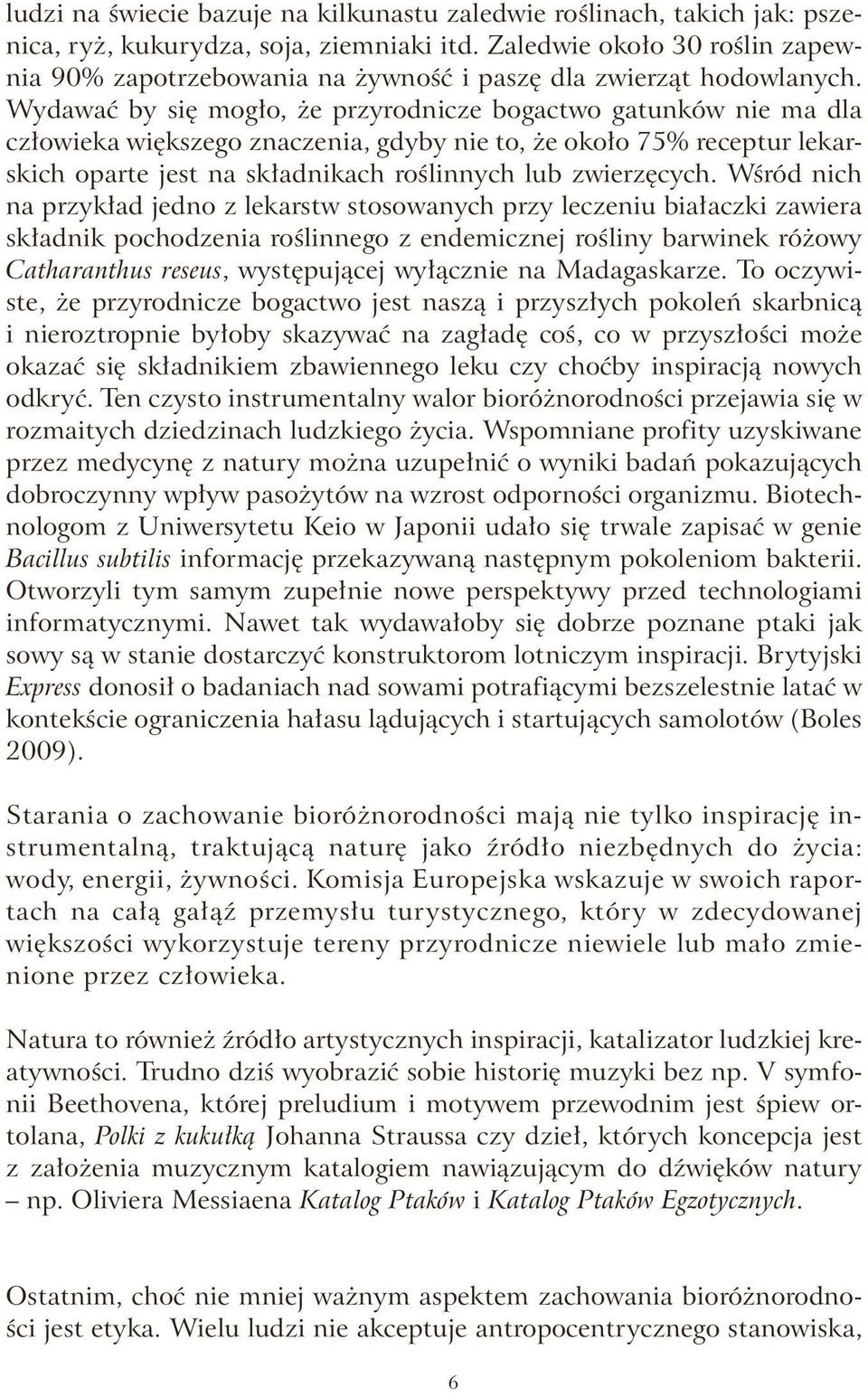 Wydawać by się mogło, że przyrodnicze bogactwo gatunków nie ma dla człowieka większego znaczenia, gdyby nie to, że około 75% receptur lekarskich oparte jest na składnikach roślinnych lub zwierzęcych.