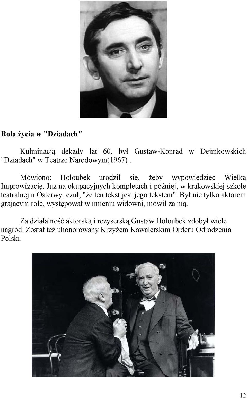 Już na okupacyjnych kompletach i później, w krakowskiej szkole teatralnej u Osterwy, czuł, "że ten tekst jest jego tekstem".