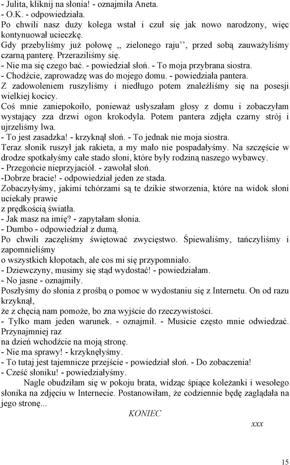 - Chodźcie, zaprowadzę was do mojego domu. - powiedziała pantera. Z zadowoleniem ruszyliśmy i niedługo potem znaleźliśmy się na posesji wielkiej kocicy.