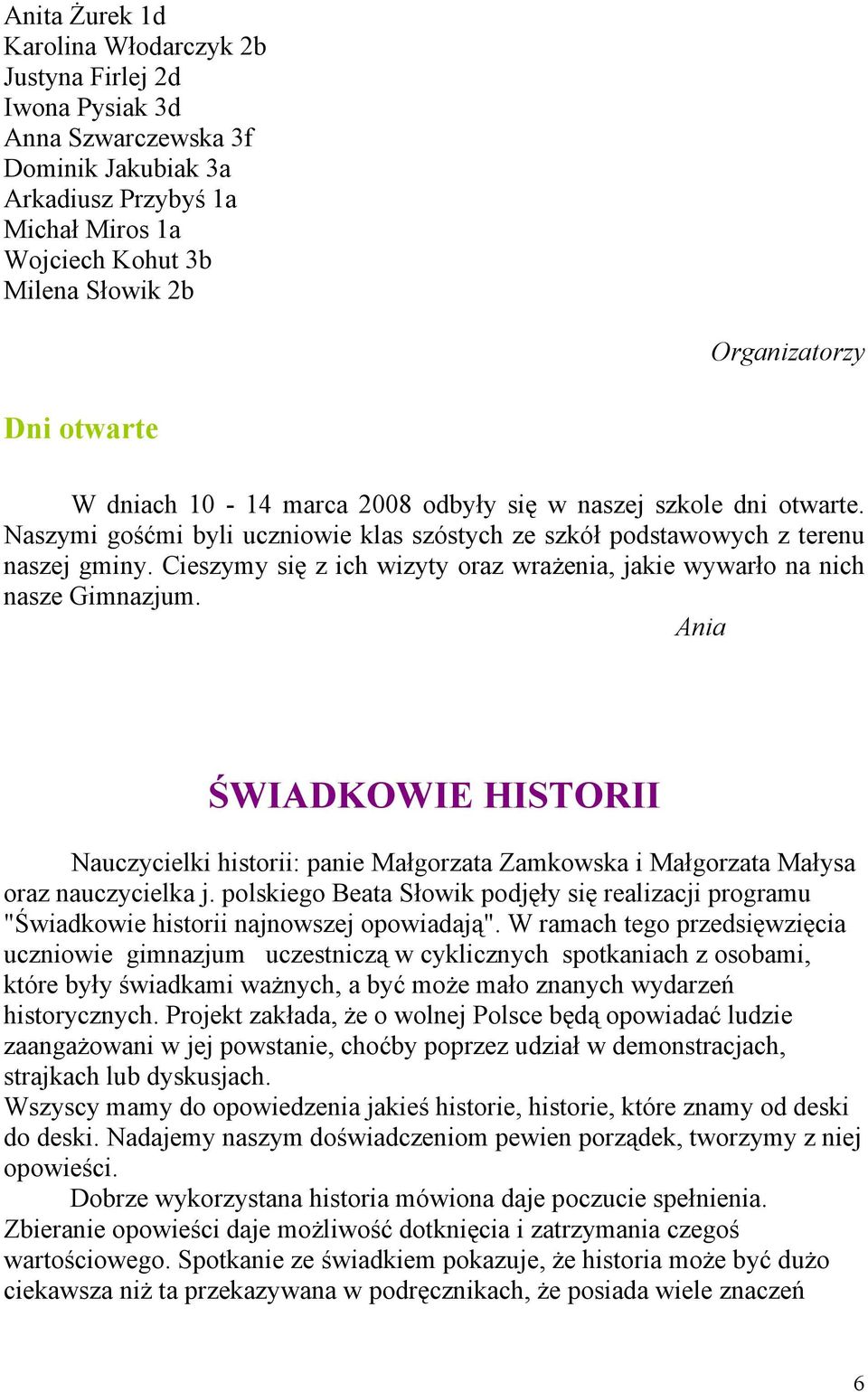 Cieszymy się z ich wizyty oraz wrażenia, jakie wywarło na nich nasze Gimnazjum. Ania ŚWIADKOWIE HISTORII Nauczycielki historii: panie Małgorzata Zamkowska i Małgorzata Małysa oraz nauczycielka j.