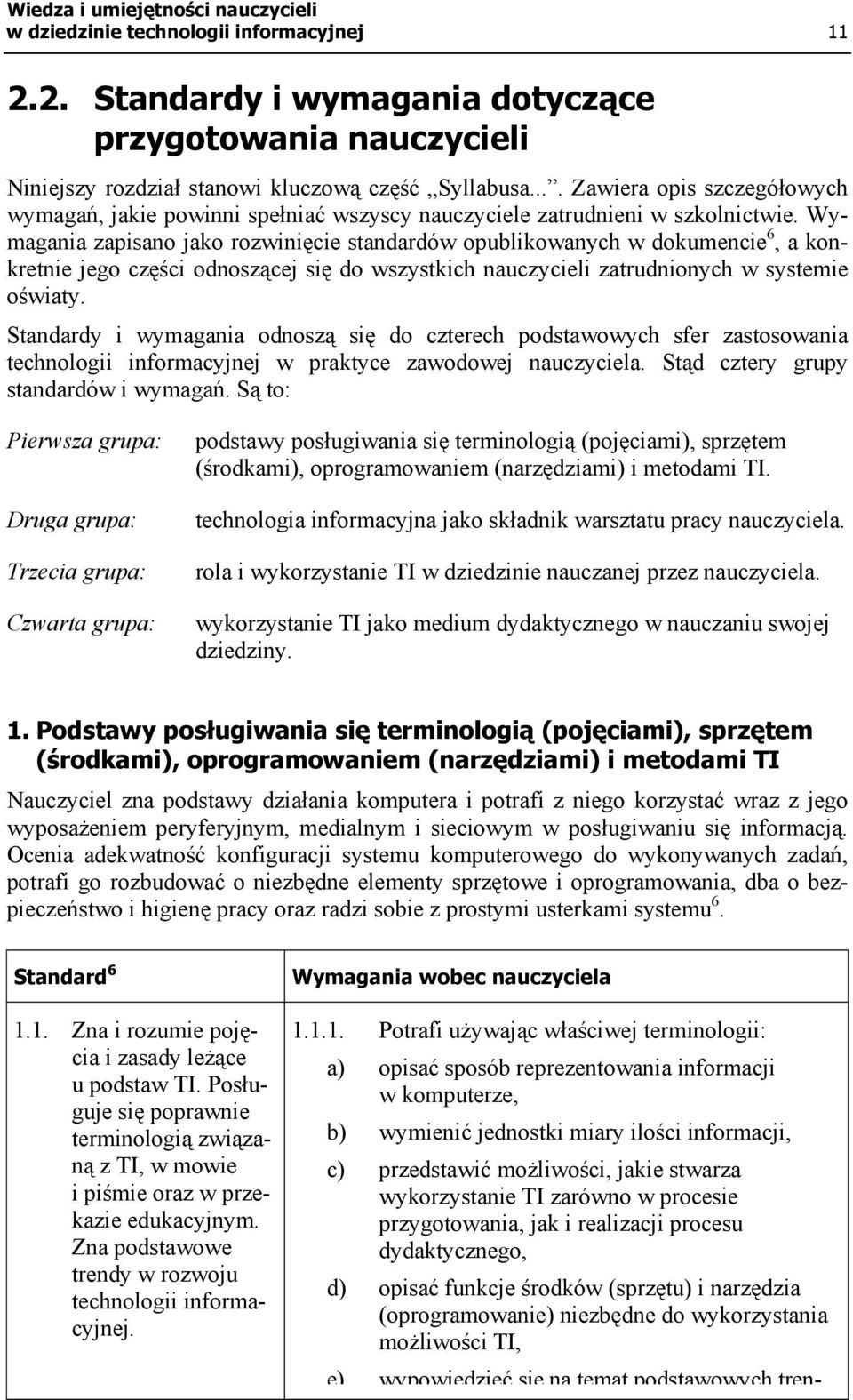 Wymagania zapisano jako rozwinięcie standardów opublikowanych w dokumencie 6, a konkretnie jego części odnoszącej się do wszystkich nauczycieli zatrudnionych w systemie oświaty.