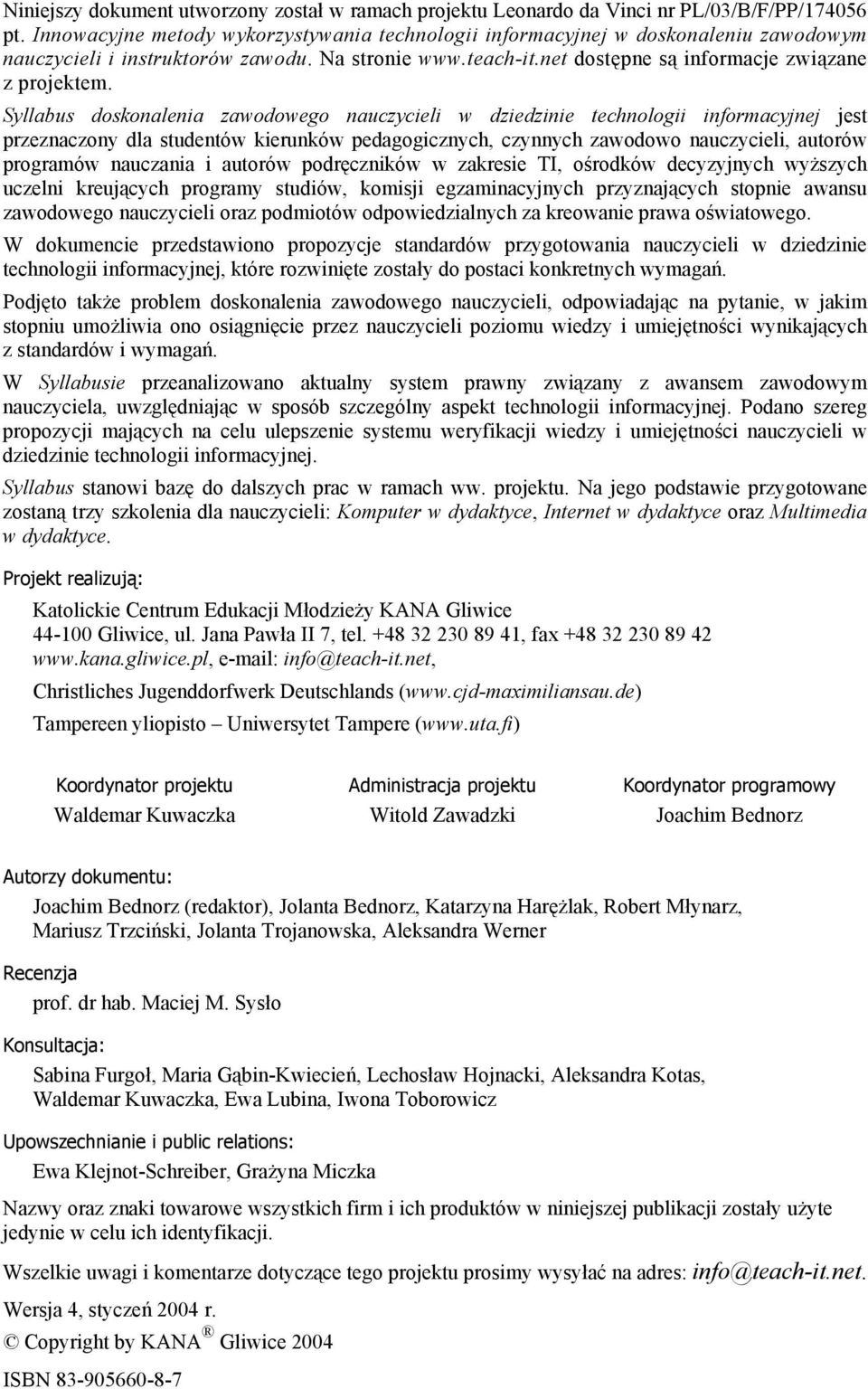 Syllabus doskonalenia zawodowego nauczycieli w dziedzinie technologii informacyjnej jest przeznaczony dla studentów kierunków pedagogicznych, czynnych zawodowo nauczycieli, autorów programów