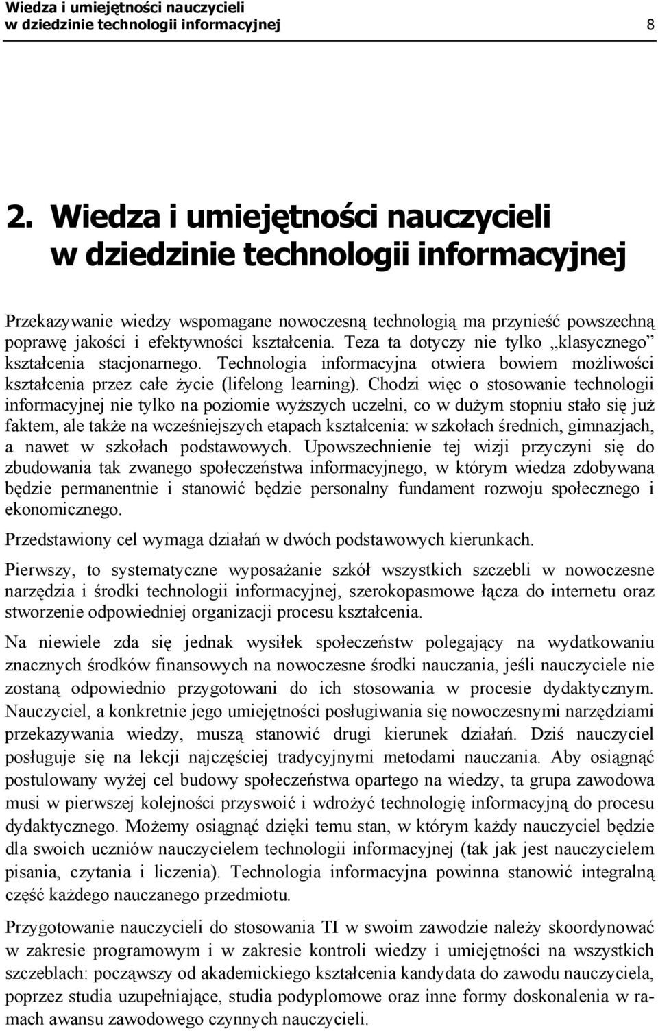 Teza ta dotyczy nie tylko klasycznego kształcenia stacjonarnego. Technologia informacyjna otwiera bowiem możliwości kształcenia przez całe życie (lifelong learning).