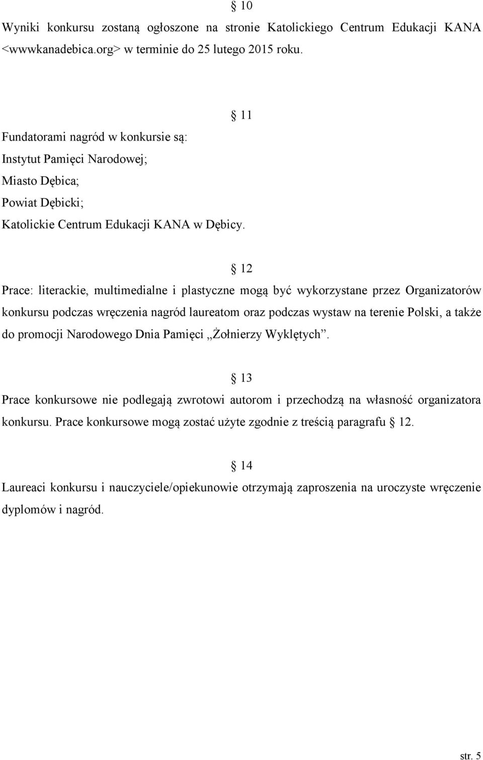 12 Prace: literackie, multimedialne i plastyczne mogą być wykorzystane przez Organizatorów konkursu podczas wręczenia nagród laureatom oraz podczas wystaw na terenie Polski, a także do promocji