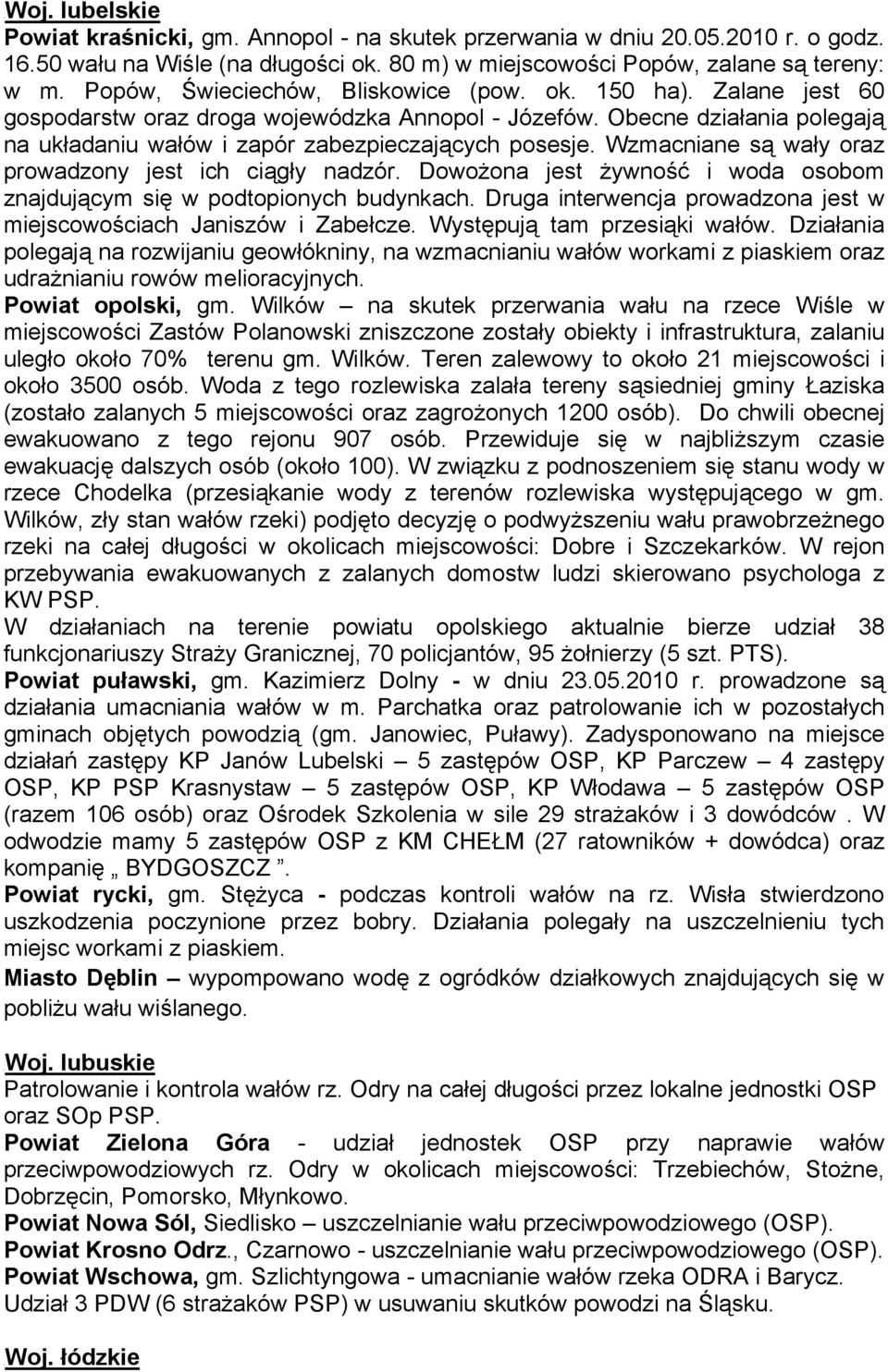 Wzmacniane są wały oraz prowadzony jest ich ciągły nadzór. Dowożona jest żywność i woda osobom znajdującym się w podtopionych budynkach.