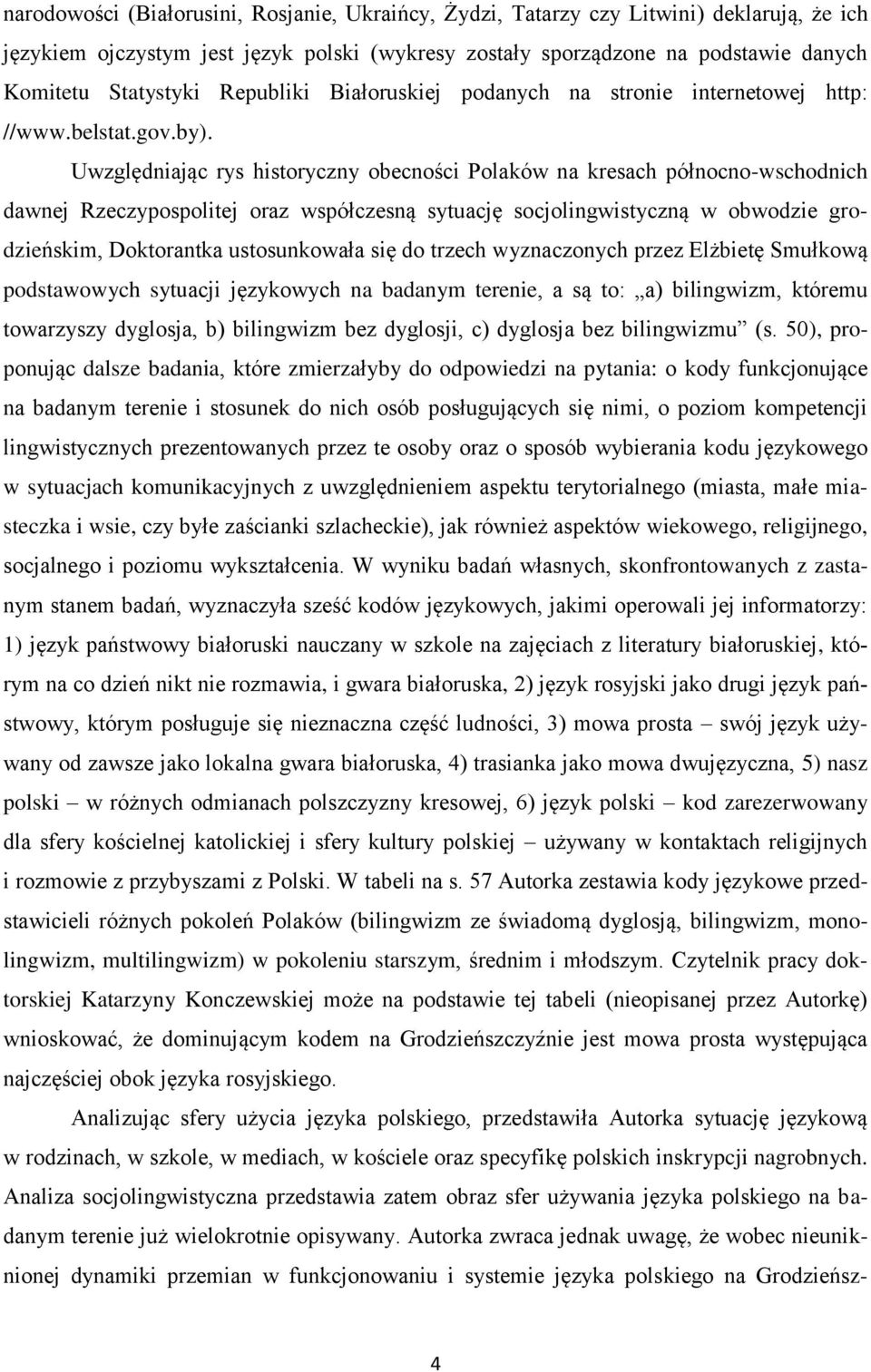 Uwzględniając rys historyczny obecności Polaków na kresach północno-wschodnich dawnej Rzeczypospolitej oraz współczesną sytuację socjolingwistyczną w obwodzie grodzieńskim, Doktorantka ustosunkowała