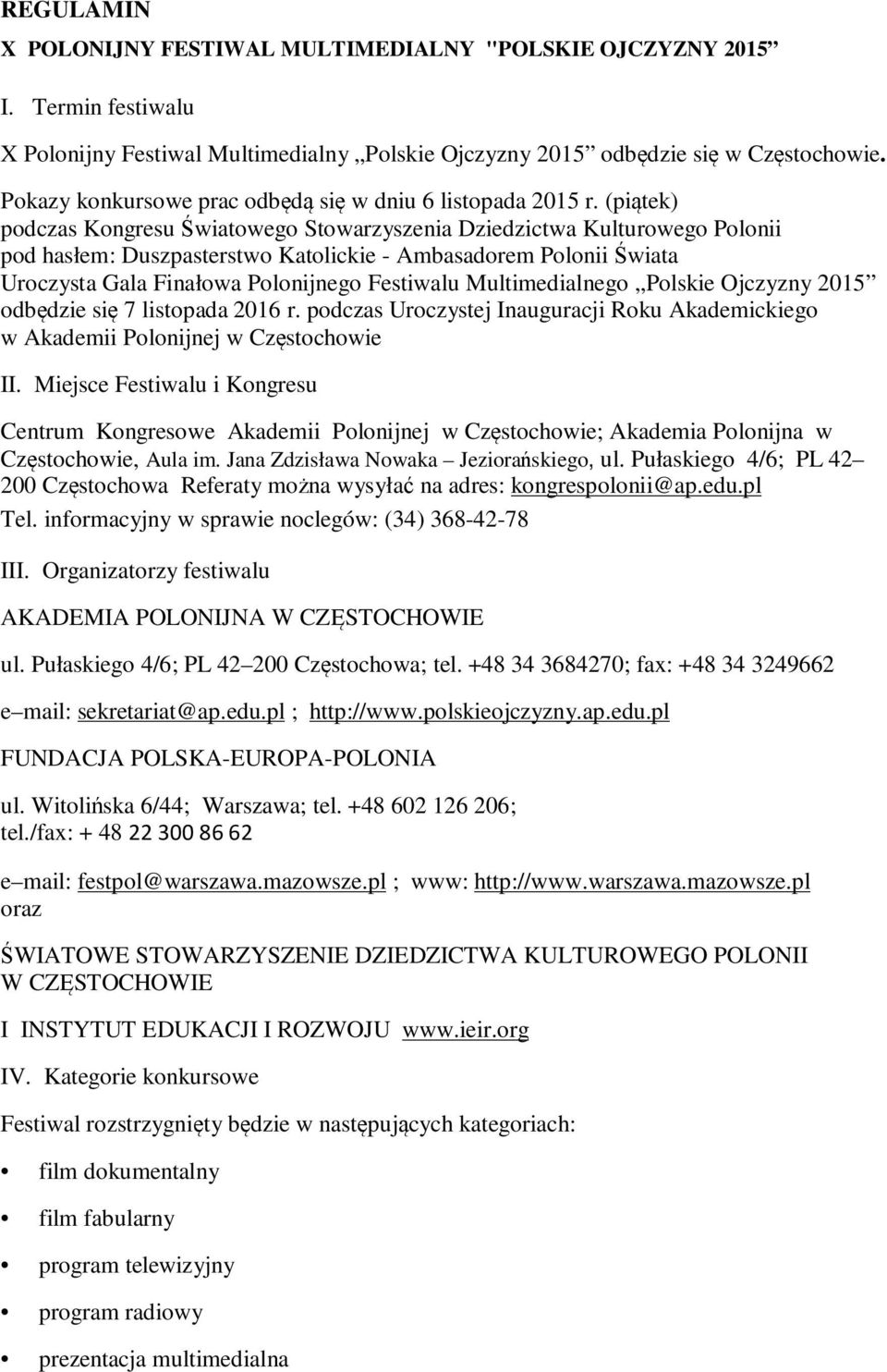 (piątek) podczas Kongresu Światowego Stowarzyszenia Dziedzictwa Kulturowego Polonii pod hasłem: Duszpasterstwo Katolickie - Ambasadorem Polonii Świata Uroczysta Gala Finałowa Polonijnego Festiwalu