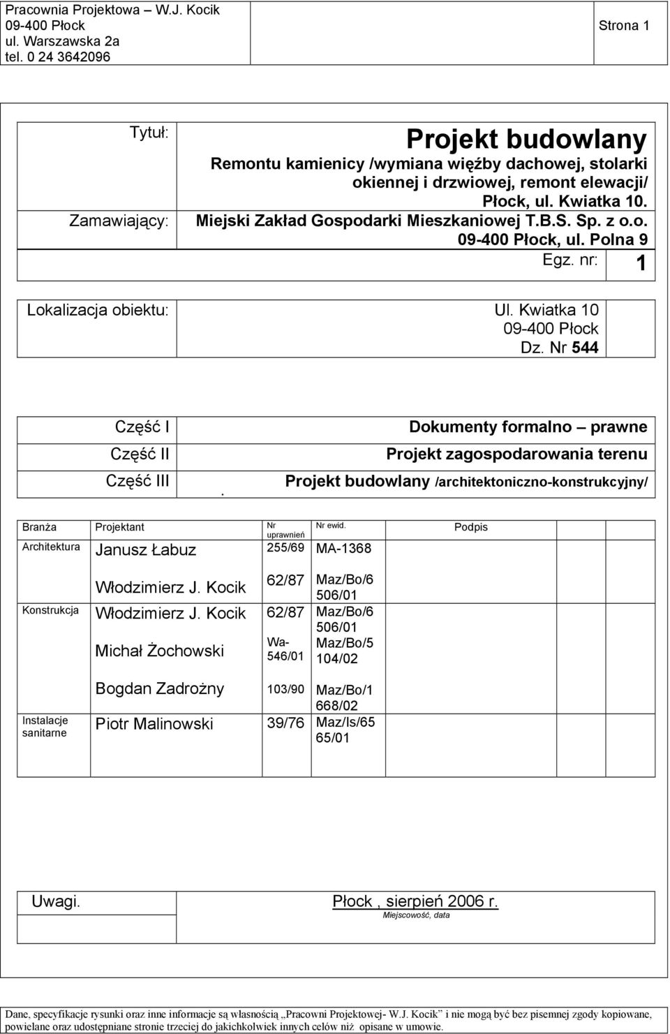 Nr 544 Część I Część II Część III i Dokumenty formalno prawne Projekt zagospodarowania terenu Projekt budowlany /architektoniczno-konstrukcyjny/ Branża Projektant Nr uprawnień Architektura 255/69