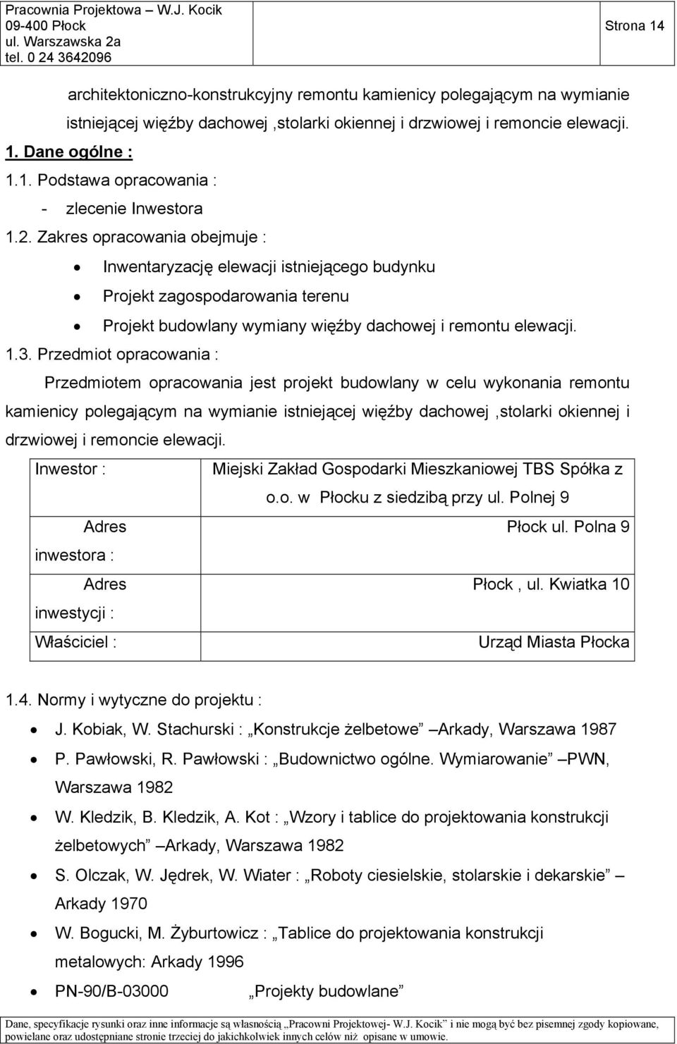 Przedmiot opracowania : Przedmiotem opracowania jest projekt budowlany w celu wykonania remontu kamienicy polegającym na wymianie istniejącej więźby dachowej,stolarki okiennej i drzwiowej i remoncie