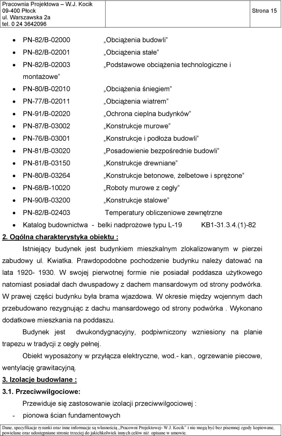 drewniane PN-80/B-03264 Konstrukcje betonowe, żelbetowe i sprężone PN-68/B-10020 Roboty murowe z cegły PN-90/B-03200 Konstrukcje stalowe PN-82/B-02403 Temperatury obliczeniowe zewnętrzne Katalog