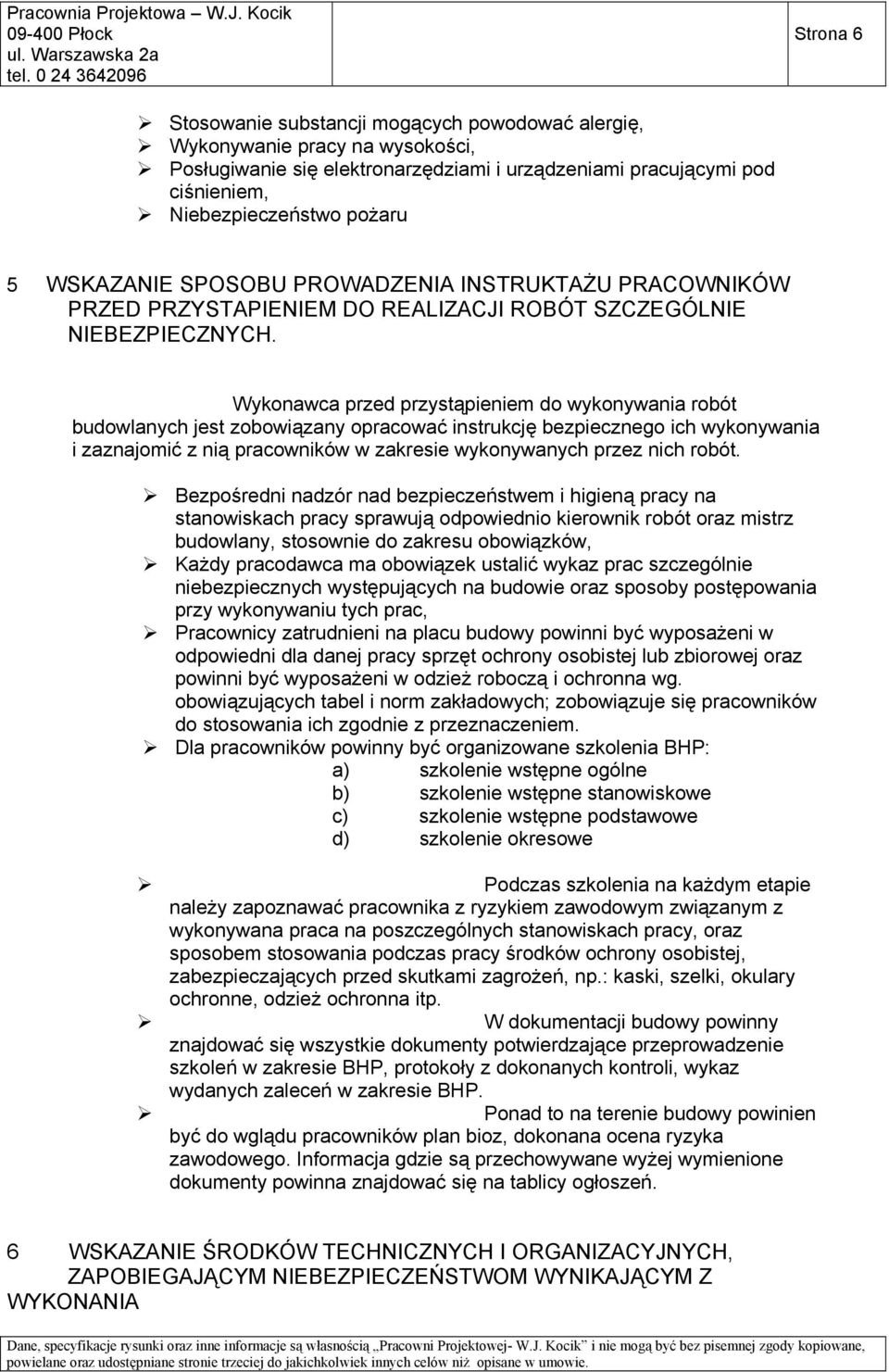 Wykonawca przed przystąpieniem do wykonywania robót budowlanych jest zobowiązany opracować instrukcję bezpiecznego ich wykonywania i zaznajomić z nią pracowników w zakresie wykonywanych przez nich