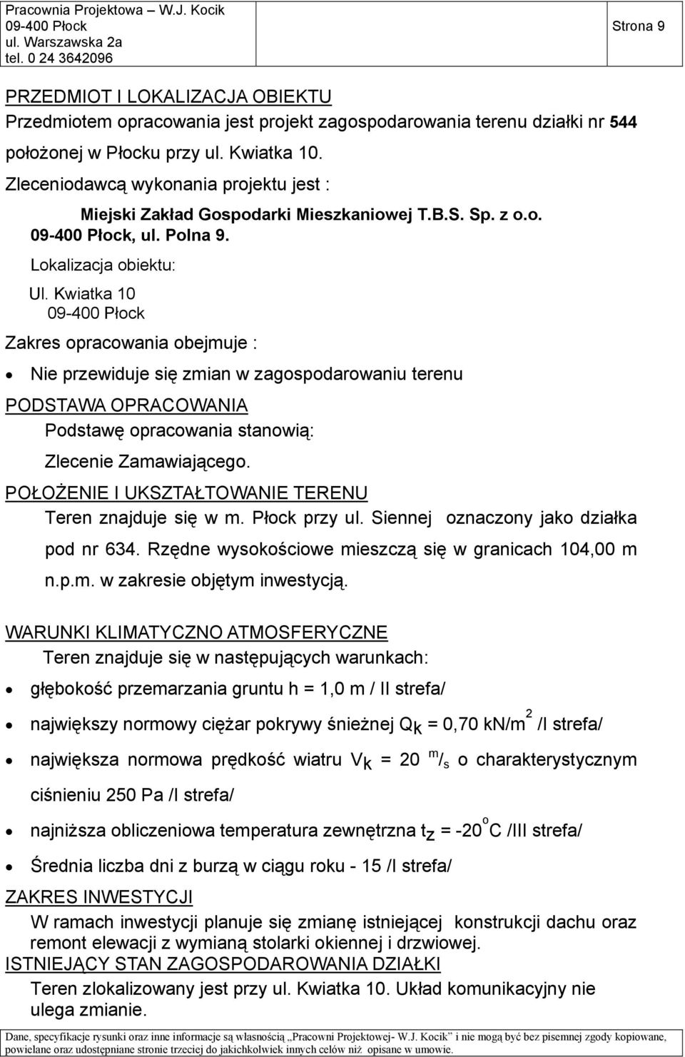 Kwiatka 10 Zakres opracowania obejmuje : Nie przewiduje się zmian w zagospodarowaniu terenu PODSTAWA OPRACOWANIA Podstawę opracowania stanowią: Zlecenie Zamawiającego.