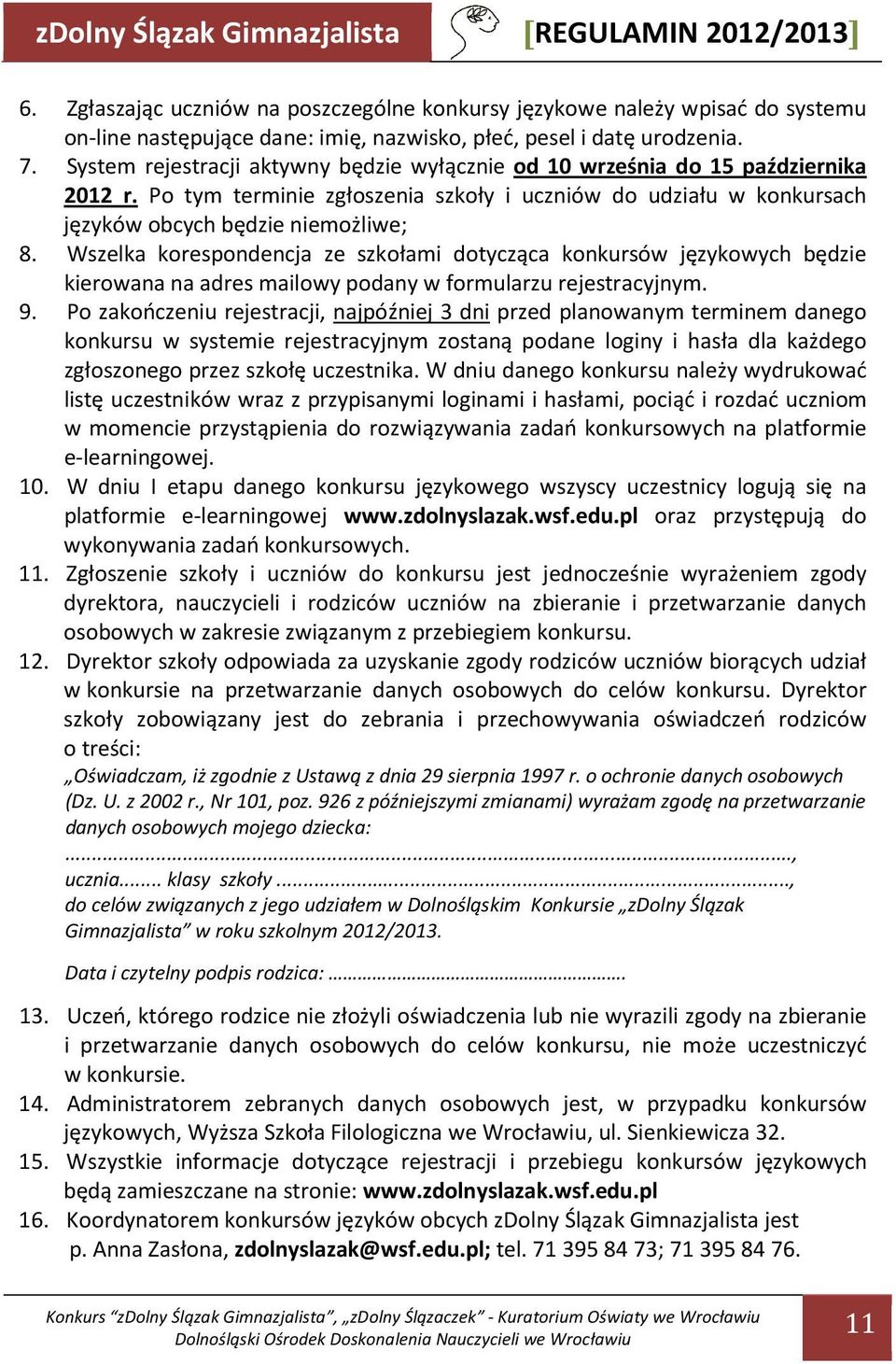 Wszelka korespondencja ze szkołami dotycząca konkursów językowych będzie kierowana na adres mailowy podany w formularzu rejestracyjnym. 9.