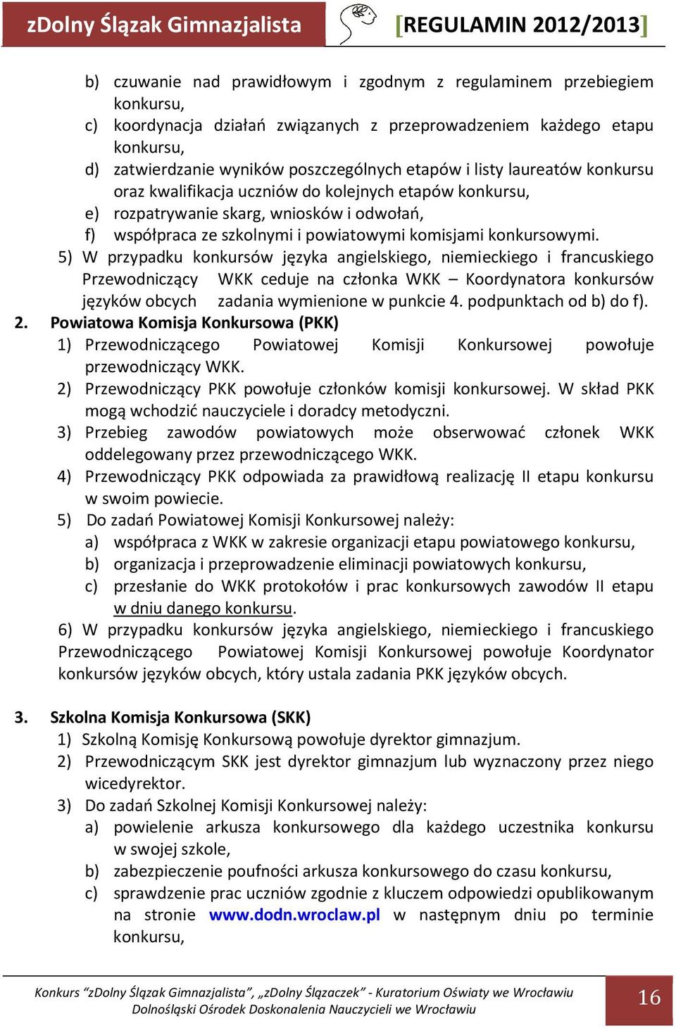 5) W przypadku konkursów języka angielskiego, niemieckiego i francuskiego Przewodniczący WKK ceduje na członka WKK Koordynatora konkursów języków obcych zadania wymienione w punkcie 4.