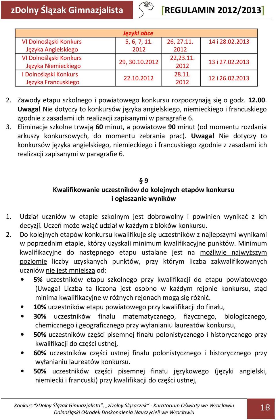 Nie dotyczy to konkursów języka angielskiego, niemieckiego i francuskiego zgodnie z zasadami ich realizacji zapisanymi w paragrafie 6. 3.