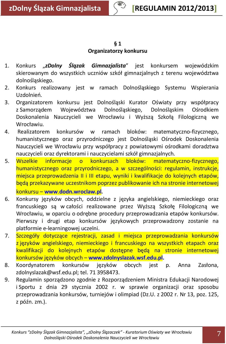 Organizatorem konkursu jest Dolnośląski Kurator Oświaty przy współpracy z Samorządem Województwa Dolnośląskiego, Dolnośląskim Ośrodkiem Doskonalenia Nauczycieli we Wrocławiu i Wyższą Szkołą