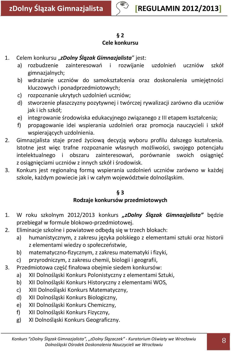 umiejętności kluczowych i ponadprzedmiotowych; c) rozpoznanie ukrytych uzdolnień uczniów; d) stworzenie płaszczyzny pozytywnej i twórczej rywalizacji zarówno dla uczniów jak i ich szkół; e)