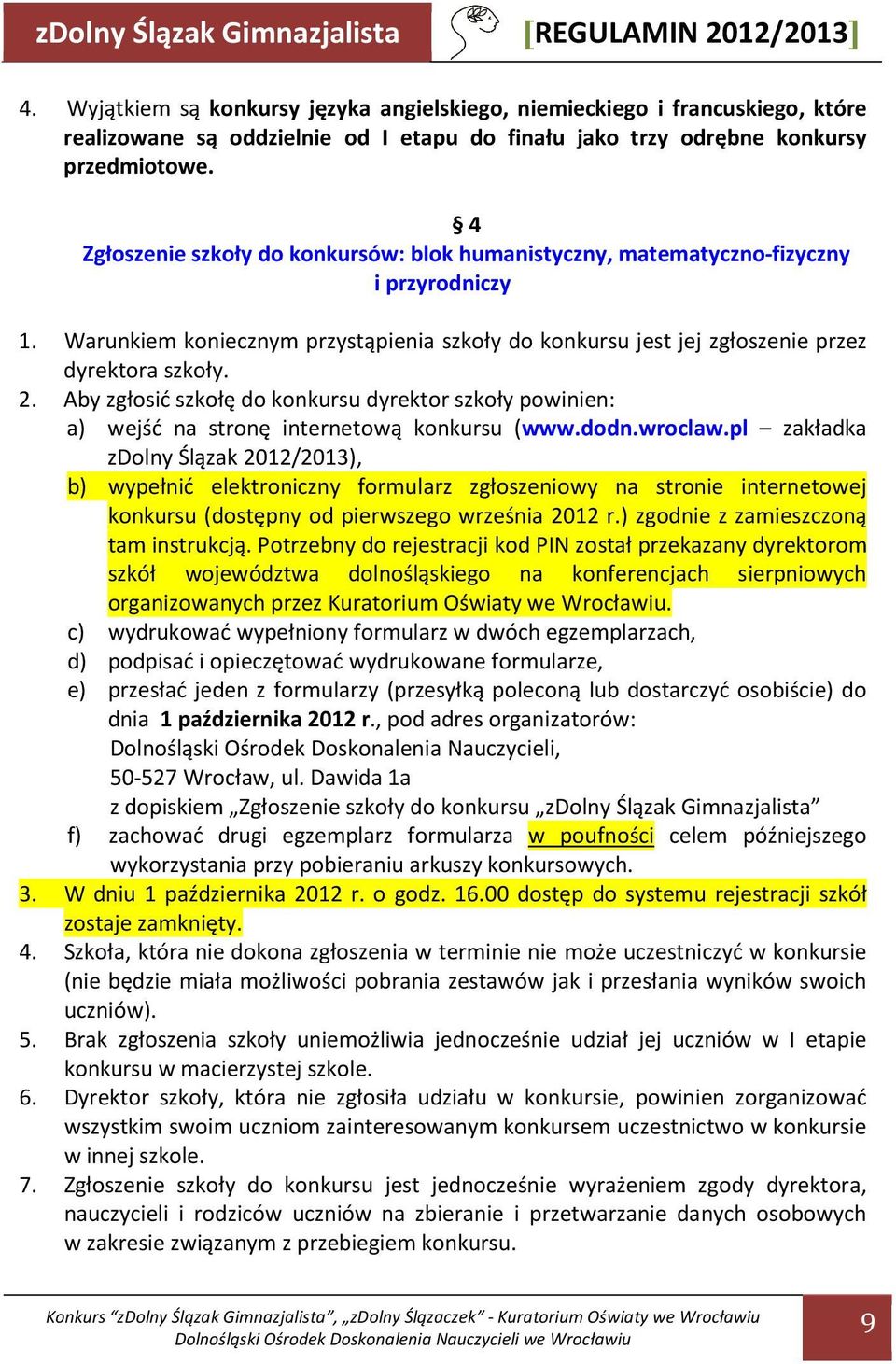 Aby zgłosić szkołę do konkursu dyrektor szkoły powinien: a) wejść na stronę internetową konkursu (www.dodn.wroclaw.