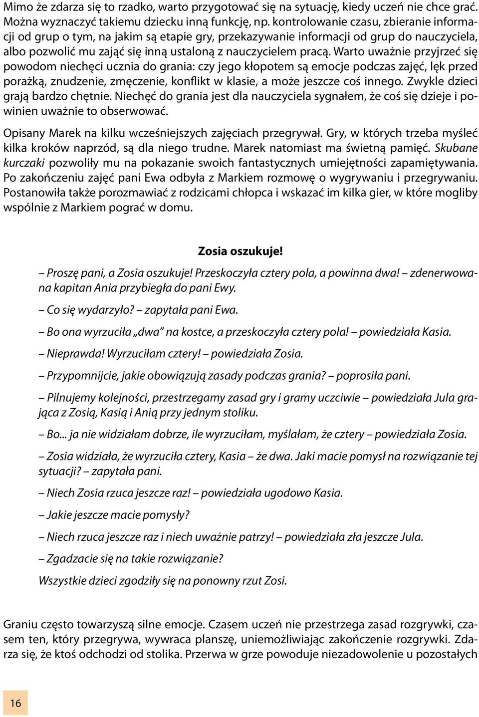 Warto uważnie przyjrzeć się powodom niechęci ucznia do grania: czy jego kłopotem są emocje podczas zajęć, lęk przed porażką, znudzenie, zmęczenie, konflikt w klasie, a może jeszcze coś innego.