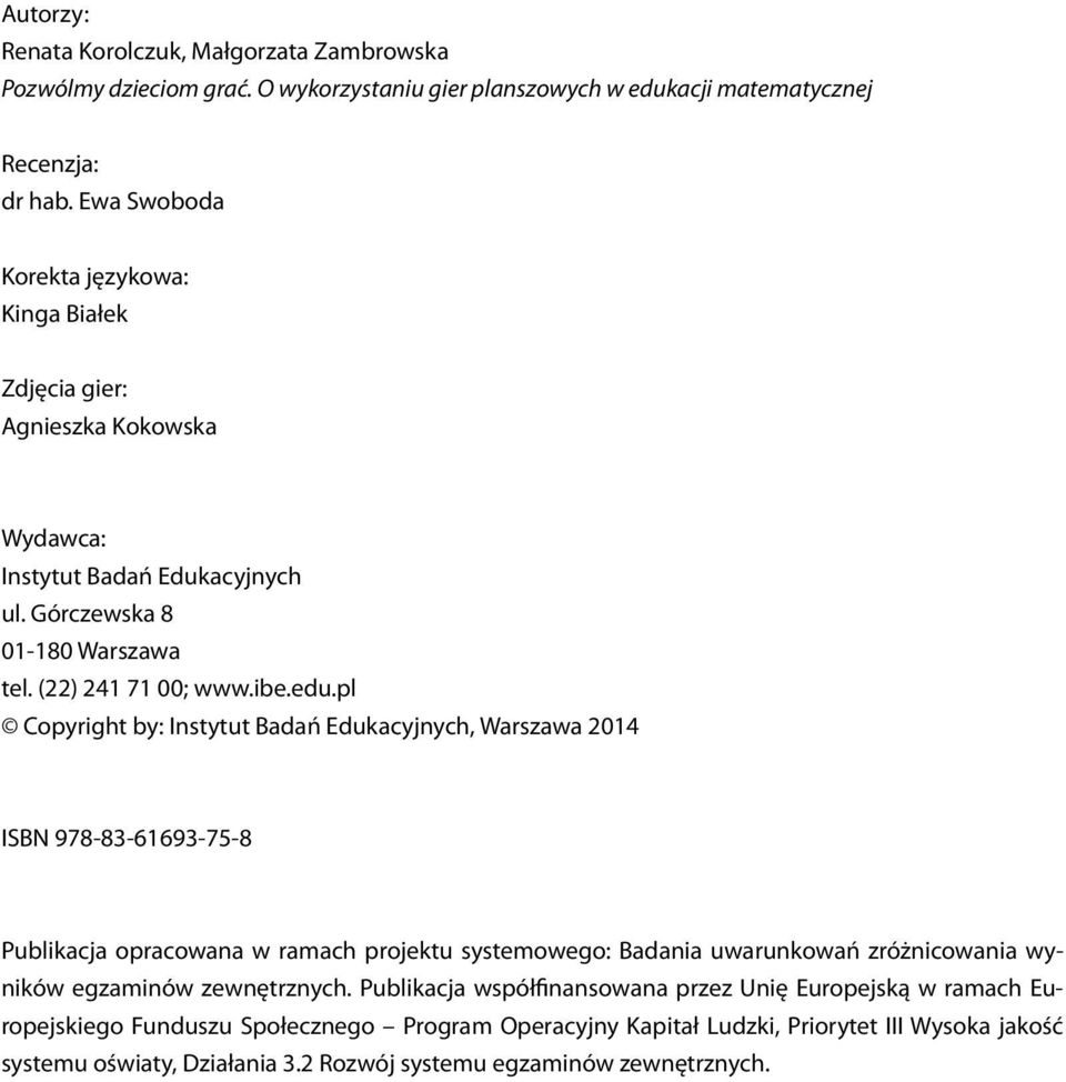 pl Copyright by: Instytut Badań Edukacyjnych, Warszawa 2014 ISBN 978-83-61693-75-8 Publikacja opracowana w ramach projektu systemowego: Badania uwarunkowań zróżnicowania wyników egzaminów