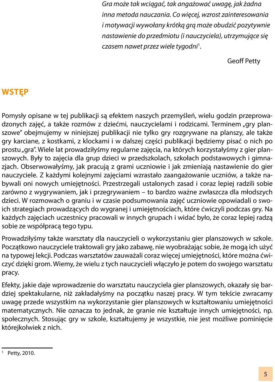 Geoff Petty WSTĘP Pomysły opisane w tej publikacji są efektem naszych przemyśleń, wielu godzin przeprowadzonych zajęć, a także rozmów z dziećmi, nauczycielami i rodzicami.