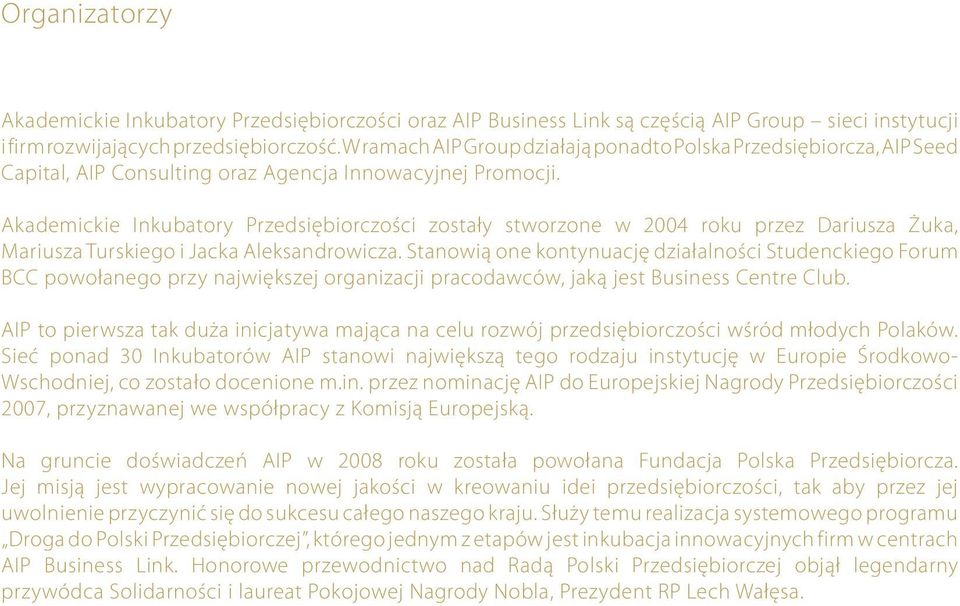 Akademickie Inkubatory Przedsiębiorczości zostały stworzone w 2004 roku przez Dariusza Żuka, Mariusza Turskiego i Jacka Aleksandrowicza.