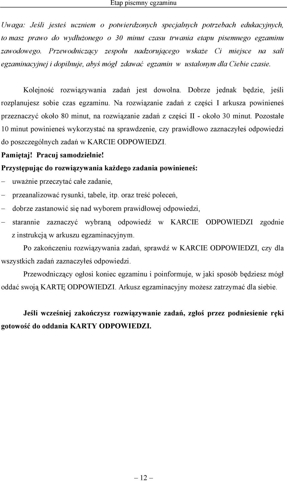 Dobrze jednak będzie, jeśli rozplanujesz sobie czas egzaminu. Na rozwiązanie zadań z części I arkusza powinieneś przeznaczyć około 80 minut, na rozwiązanie zadań z części II - około 30 minut.