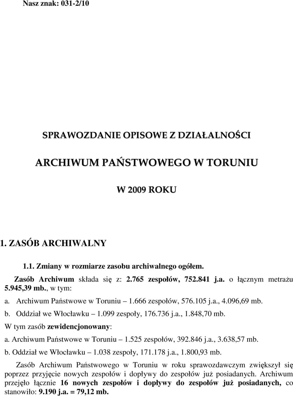 099 zespoły, 176.736 j.a., 1.848,70 mb. W tym zasób zewidencjonowany: a. Archiwum Państwowe w Toruniu 1.525 zespołów, 392.846 j.a., 3.638,57 mb. b. Oddział we Włocławku 1.038 zespoły, 171.178 j.a., 1.800,93 mb.